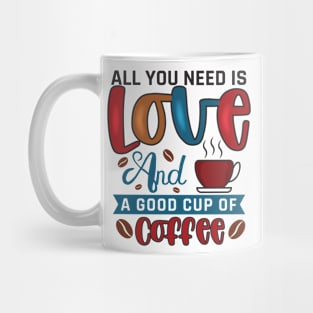 All You Need Is Love And A Good Cup Of Coffee Mug